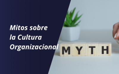 Creer estos 6 mitos sobre la Cultura Organizacional te Impide Crecer