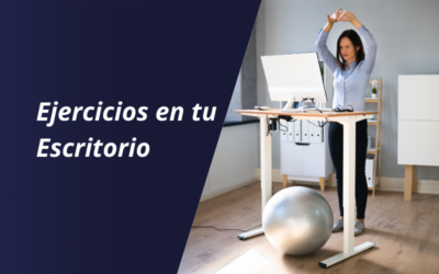 5 Ejercicios sencillos para hacer en tu Escritorio y mejorar tu Salud