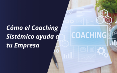 ¿Qué es el coaching sistémico y cómo puede beneficiar a tu empresa?